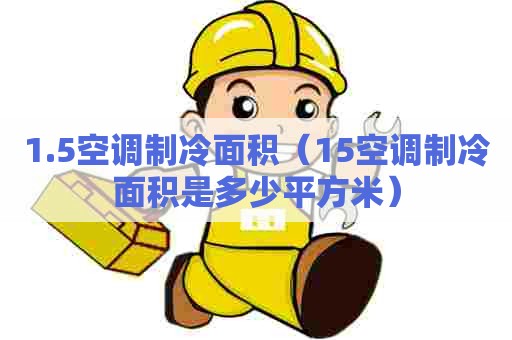 1.5空调制冷面积（15空调制冷面积是多少平方米）