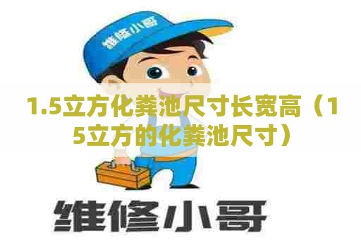 1.5立方化粪池尺寸长宽高（15立方的化粪池尺寸）