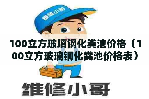 100立方玻璃钢化粪池价格（100立方玻璃钢化粪池价格表）