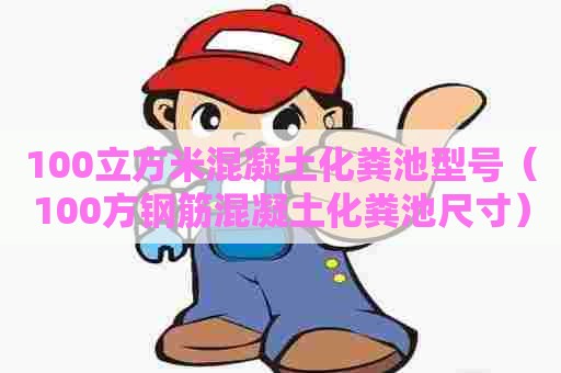 100立方米混凝土化粪池型号（100方钢筋混凝土化粪池尺寸）