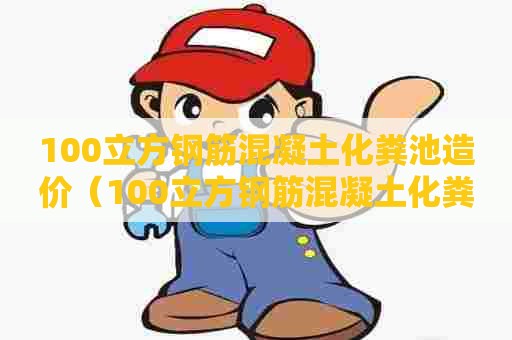 100立方钢筋混凝土化粪池造价（100立方钢筋混凝土化粪池造价多少）