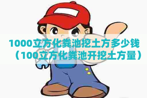 1000立方化粪池挖土方多少钱(100立方化粪池开挖土方量) 1000立方化粪池挖土方多少钱(100立方化粪池开挖土方量)