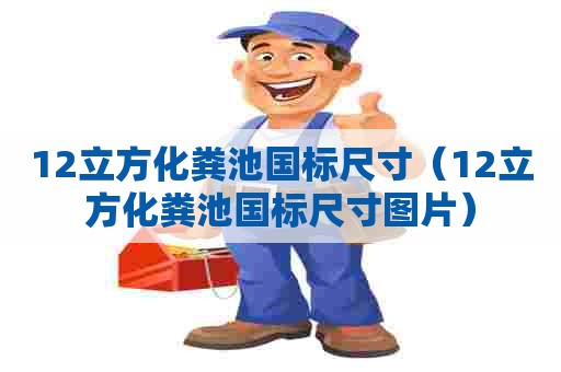 12立方化粪池国标尺寸（12立方化粪池国标尺寸图片）