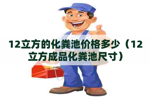 12立方的化粪池价格多少（12立方成品化粪池尺寸）