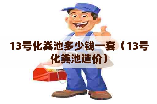 13号化粪池多少钱一套（13号化粪池造价）