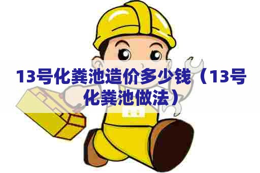 13号化粪池造价多少钱（13号化粪池做法）