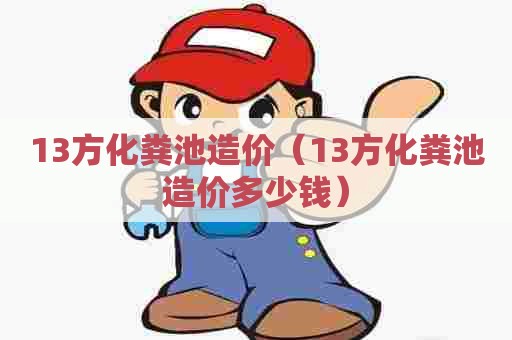 13方化粪池造价（13方化粪池造价多少钱）