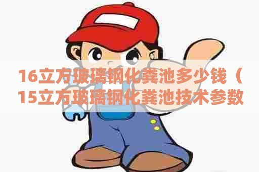 16立方玻璃钢化粪池多少钱（15立方玻璃钢化粪池技术参数）