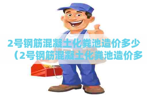 2号钢筋混凝土化粪池造价多少（2号钢筋混凝土化粪池造价多少钱）