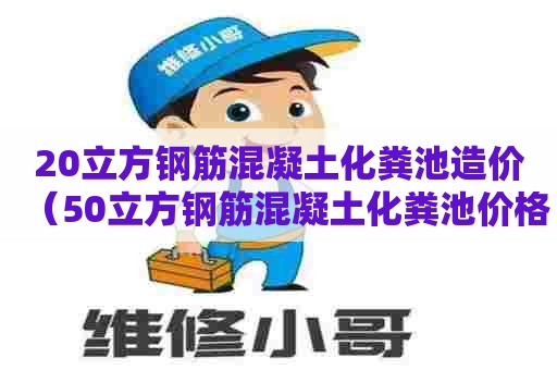 20立方钢筋混凝土化粪池造价（50立方钢筋混凝土化粪池价格）