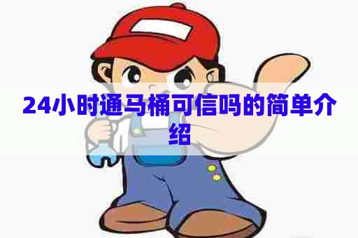 24小时通马桶可信吗的简单介绍 24小时通马桶可信吗的简单介绍
