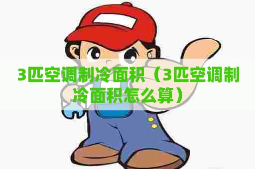 3匹空调制冷面积（3匹空调制冷面积怎么算）