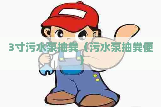 3寸污水泵抽粪(污水泵抽粪便) 3寸污水泵抽粪(污水泵抽粪便)