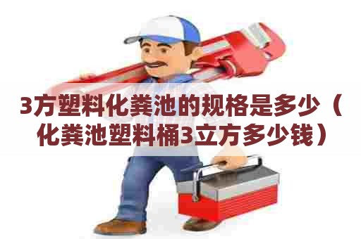 3方塑料化粪池的规格是多少（化粪池塑料桶3立方多少钱）