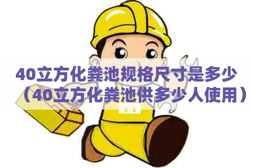 40立方化粪池规格尺寸是多少（40立方化粪池供多少人使用）