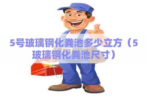 5号玻璃钢化粪池多少立方（5玻璃钢化粪池尺寸）