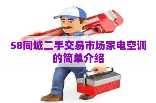 58同城二手交易市场家电空调的简单介绍