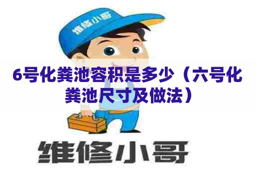 6号化粪池容积是多少（六号化粪池尺寸及做法）