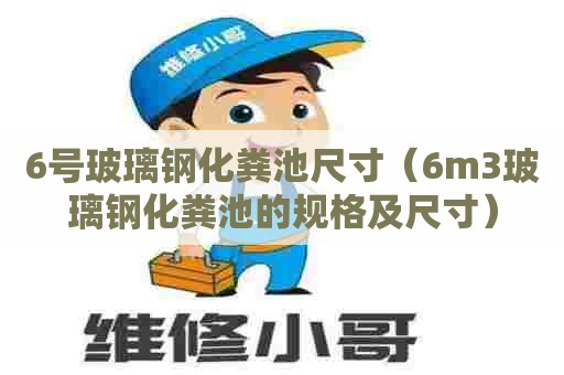 6号玻璃钢化粪池尺寸（6m3玻璃钢化粪池的规格及尺寸）