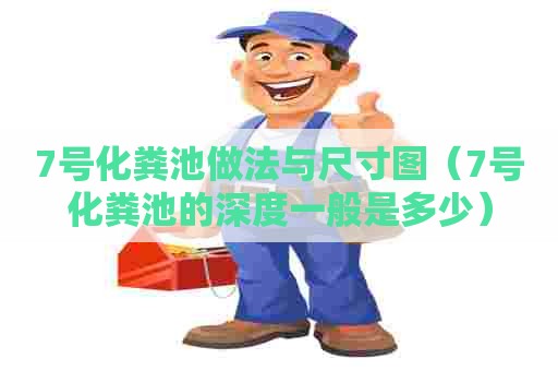 7号化粪池做法与尺寸图(7号化粪池的深度一般是多少) 7号化粪池做法与尺寸图(7号化粪池的深度一般是多少)