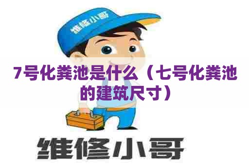 7号化粪池是什么（七号化粪池的建筑尺寸）