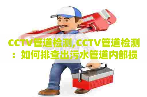 CCTV管道检测,CCTV管道检测：如何排查出污水管道内部损伤问题？