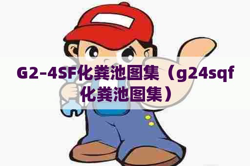 G2–4SF化粪池图集（g24sqf化粪池图集）