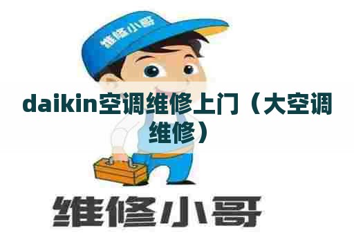 daikin空调维修上门（大空调维修）