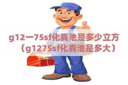 g12一75sf化粪池是多少立方（g1275sf化粪池是多大）
