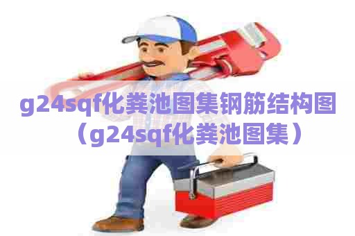 g24sqf化粪池图集钢筋结构图（g24sqf化粪池图集）