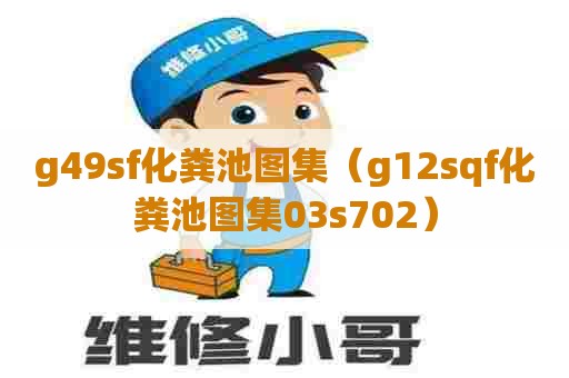 g49sf化粪池图集（g12sqf化粪池图集03s702）