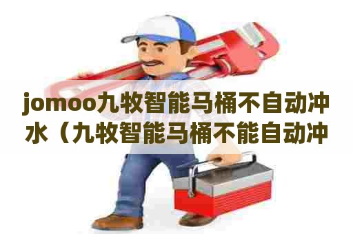 jomoo九牧智能马桶不自动冲水（九牧智能马桶不能自动冲刷）