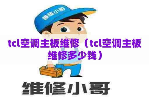 tcl空调主板维修（tcl空调主板维修多少钱）