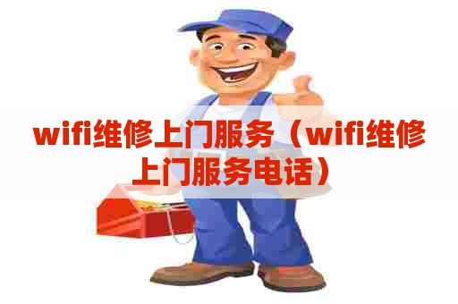 wifi维修上门服务（wifi维修上门服务电话）