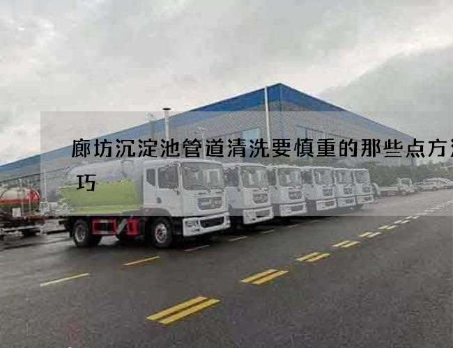 廊坊沉淀池管道清洗要慎重的那些点方法技巧