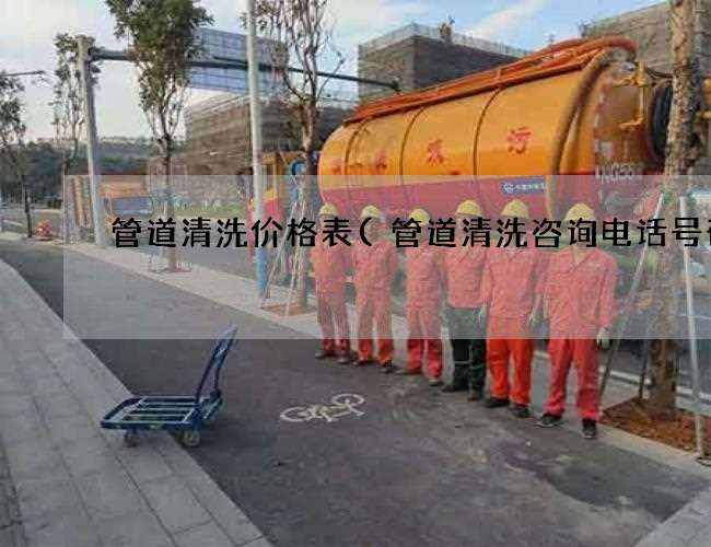 管道清洗价格表(管道清洗咨询电话号码)