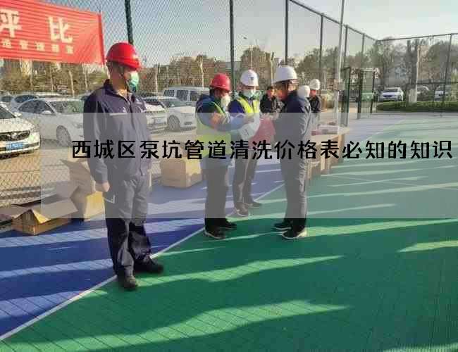 西城区泵坑管道清洗价格表必知的知识