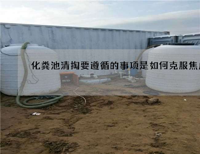 化粪池清掏要遵循的事项是如何克服焦虑