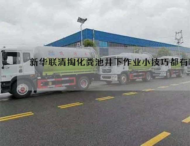 新华联清掏化粪池井下作业小技巧都有哪些 新华联清掏化粪池井下作业小技巧都有哪些