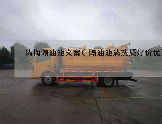 清掏隔油池文案(隔油池清洗质好价优)