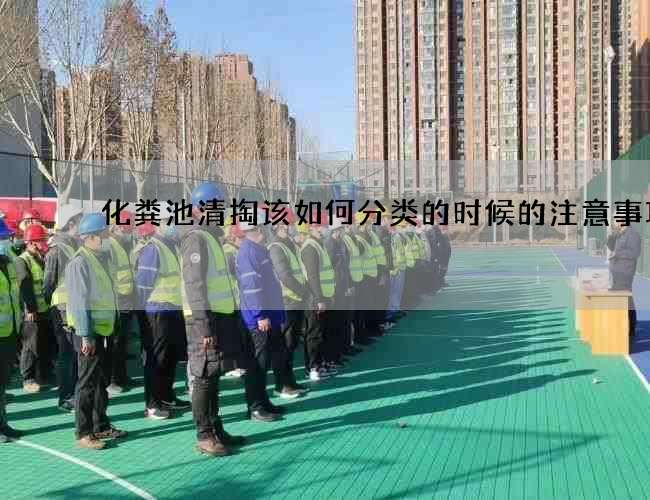 化粪池清掏该如何分类的时候的注意事项