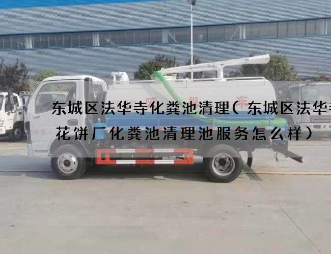 东城区法华寺化粪池清理(东城区法华寺鲜花饼厂化粪池清理池服务怎么样)