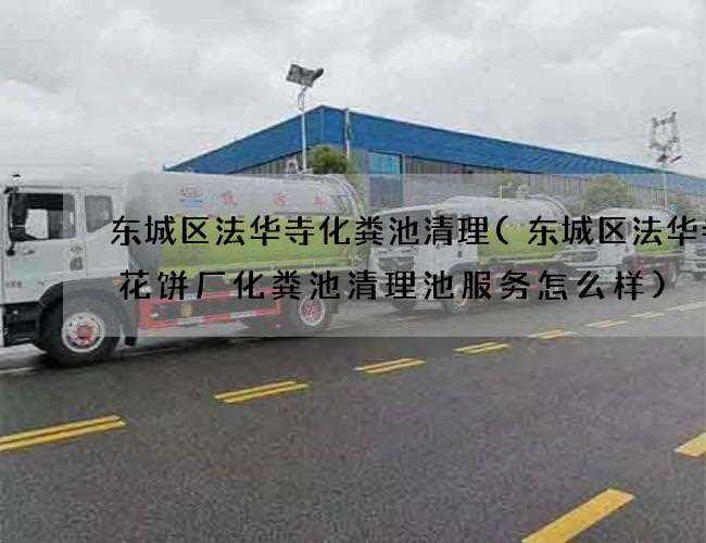 东城区法华寺化粪池清理(东城区法华寺鲜花饼厂化粪池清理池服务怎么样)