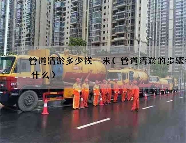 管道清淤多少钱一米(管道清淤的步骤都有什么)