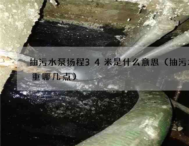 抽污水泵扬程34米是什么意思（抽污水看重哪几点)