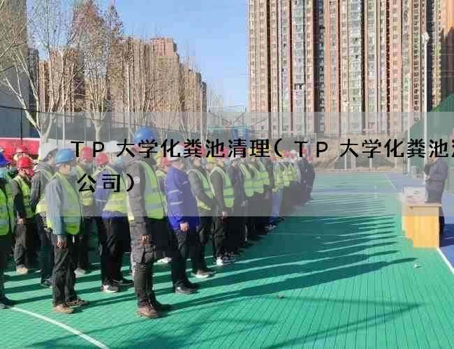 TP大学化粪池清理(TP大学化粪池清理公司)