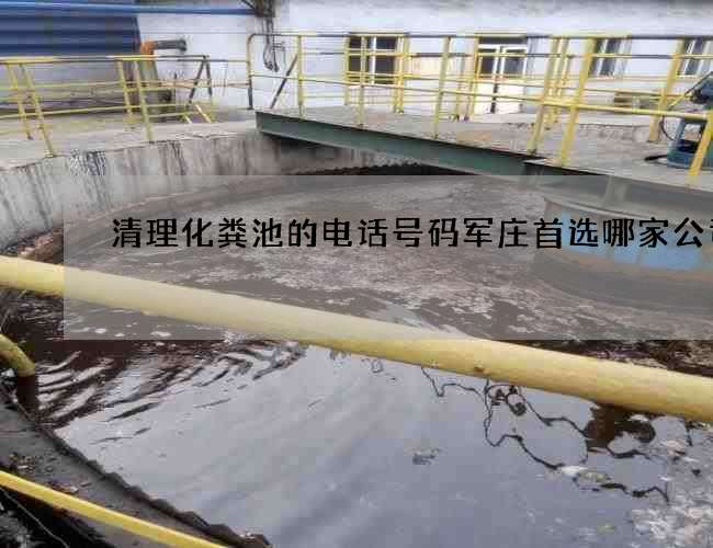 清理化粪池的电话号码军庄首选哪家公司好