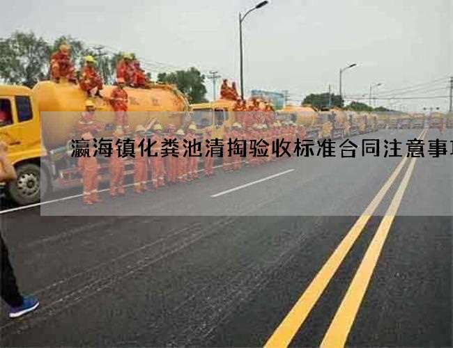 瀛海镇化粪池清掏验收标准合同注意事项