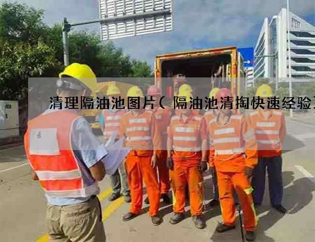 清理隔油池图片(隔油池清掏快速经验) 清理隔油池图片(隔油池清掏快速经验)