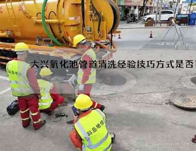 大兴氧化池管道清洗经验技巧方式是否可行